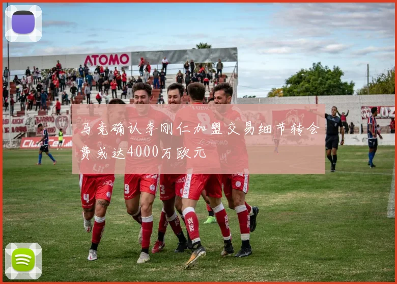 马竞确认李刚仁加盟交易细节转会费或达4000万欧元